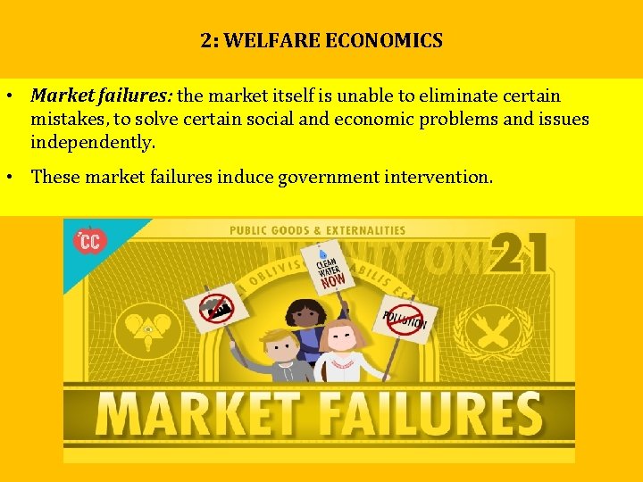 2: WELFARE ECONOMICS • Market failures: the market itself is unable to eliminate certain 2: WELFARE ECONOMICS • Market failures: the market itself is unable to eliminate certain