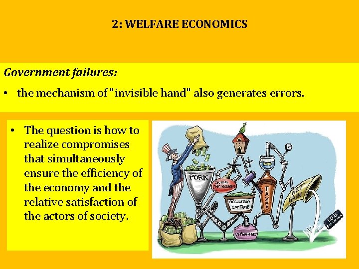 2: WELFARE ECONOMICS Government failures: • the mechanism of "invisible hand" also generates errors. 2: WELFARE ECONOMICS Government failures: • the mechanism of "invisible hand" also generates errors.