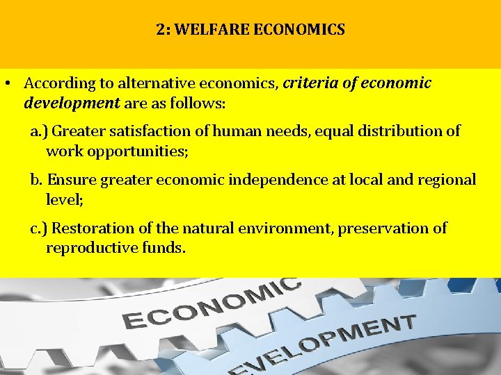 2: WELFARE ECONOMICS • According to alternative economics, criteria of economic development are as 2: WELFARE ECONOMICS • According to alternative economics, criteria of economic development are as