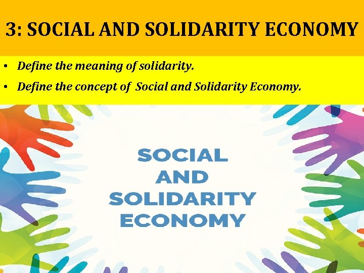 3: SOCIAL AND SOLIDARITY ECONOMY • Define the meaning of solidarity. • Define the 3: SOCIAL AND SOLIDARITY ECONOMY • Define the meaning of solidarity. • Define the