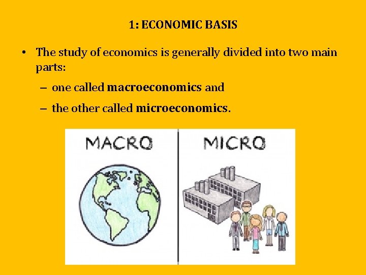 1: ECONOMIC BASIS • The study of economics is generally divided into two main 1: ECONOMIC BASIS • The study of economics is generally divided into two main