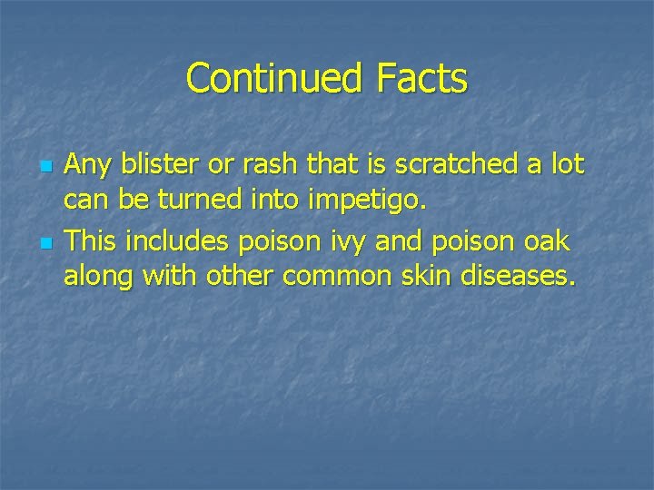 Continued Facts n n Any blister or rash that is scratched a lot can