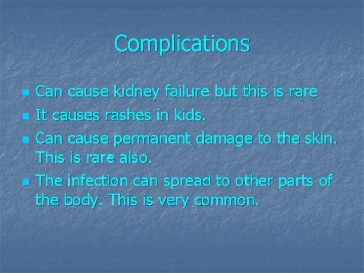 Complications n n Can cause kidney failure but this is rare It causes rashes