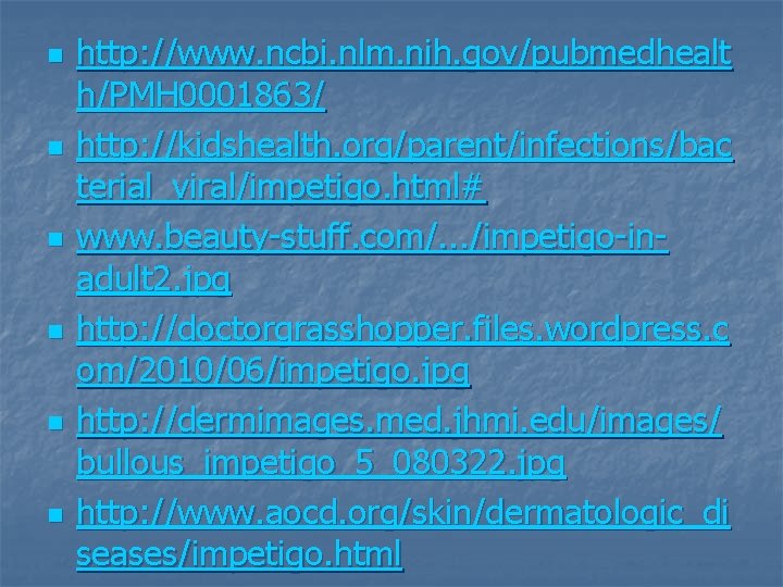 n n n http: //www. ncbi. nlm. nih. gov/pubmedhealt h/PMH 0001863/ http: //kidshealth. org/parent/infections/bac
