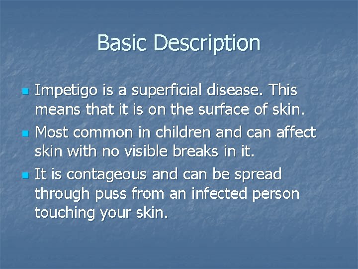 Basic Description n Impetigo is a superficial disease. This means that it is on