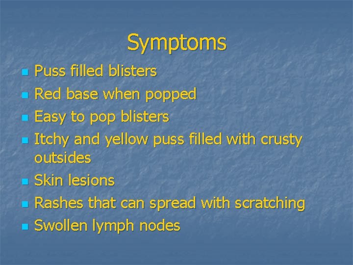 Symptoms n n n n Puss filled blisters Red base when popped Easy to