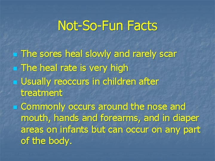 Not-So-Fun Facts n n The sores heal slowly and rarely scar The heal rate