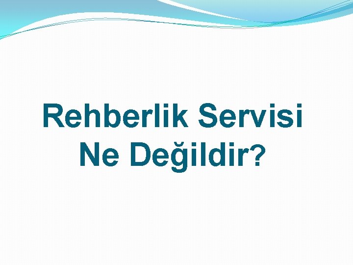 Rehberlik Servisi Ne Değildir? 