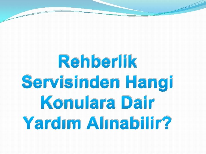 Rehberlik Servisinden Hangi Konulara Dair Yardım Alınabilir? 