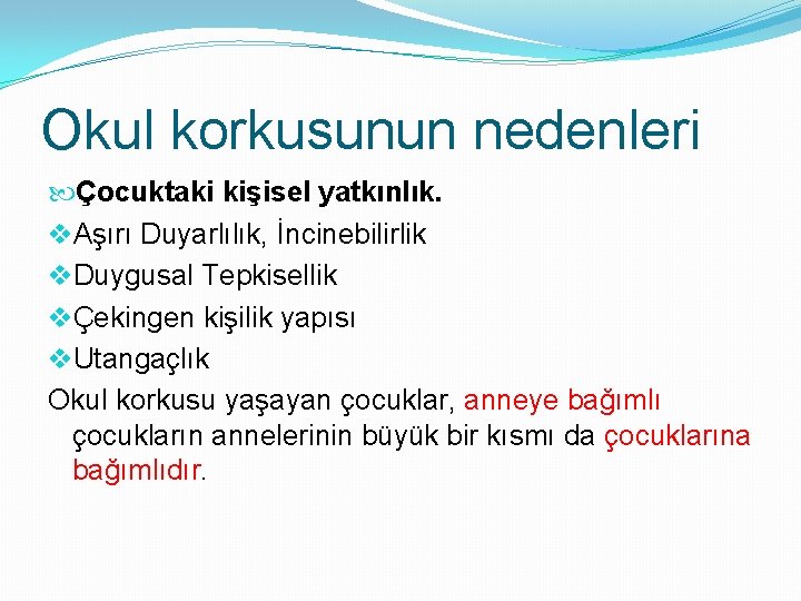 Okul korkusunun nedenleri Çocuktaki kişisel yatkınlık. v. Aşırı Duyarlılık, İncinebilirlik v. Duygusal Tepkisellik vÇekingen