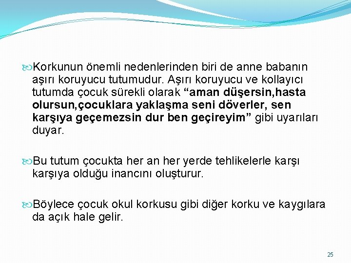  Korkunun önemli nedenlerinden biri de anne babanın aşırı koruyucu tutumudur. Aşırı koruyucu ve