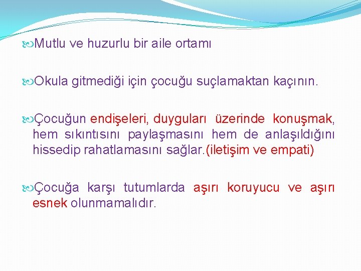  Mutlu ve huzurlu bir aile ortamı Okula gitmediği için çocuğu suçlamaktan kaçının. Çocuğun