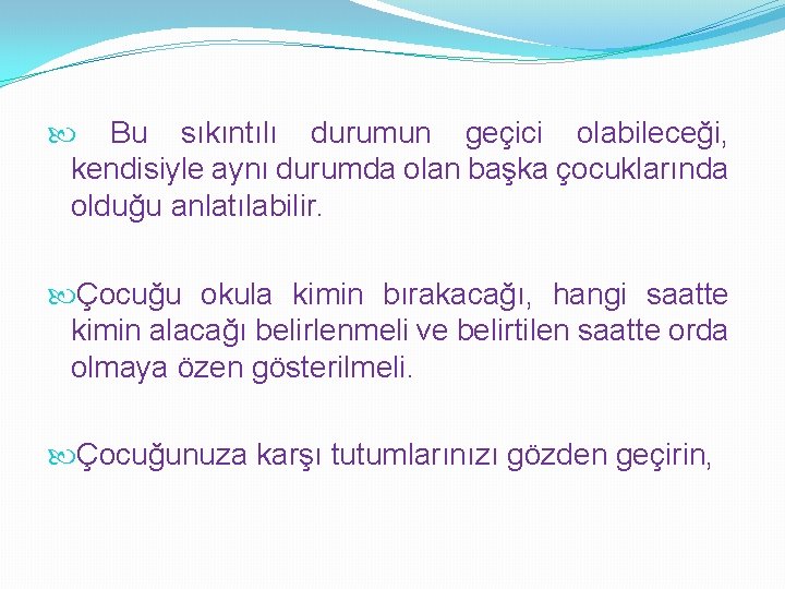  Bu sıkıntılı durumun geçici olabileceği, kendisiyle aynı durumda olan başka çocuklarında olduğu anlatılabilir.