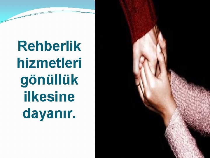 Rehberlik hizmetleri gönüllük ilkesine dayanır. 