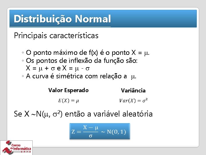Distribuição Normal Principais características ◦ O ponto máximo de f(x) é o ponto X