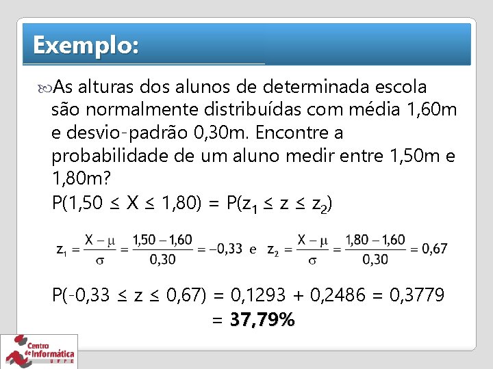 Exemplo: As alturas dos alunos de determinada escola são normalmente distribuídas com média 1,