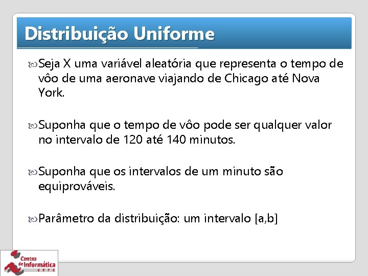 Distribuição Uniforme Seja X uma variável aleatória que representa o tempo de vôo de