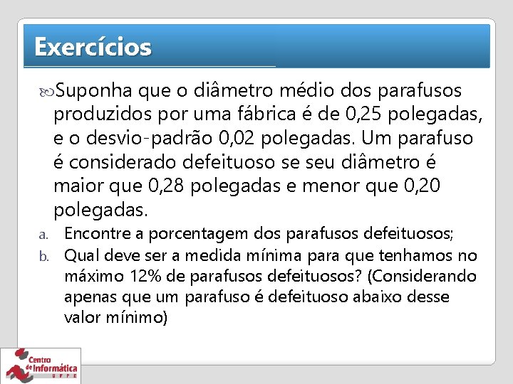 Exercícios Suponha que o diâmetro médio dos parafusos produzidos por uma fábrica é de