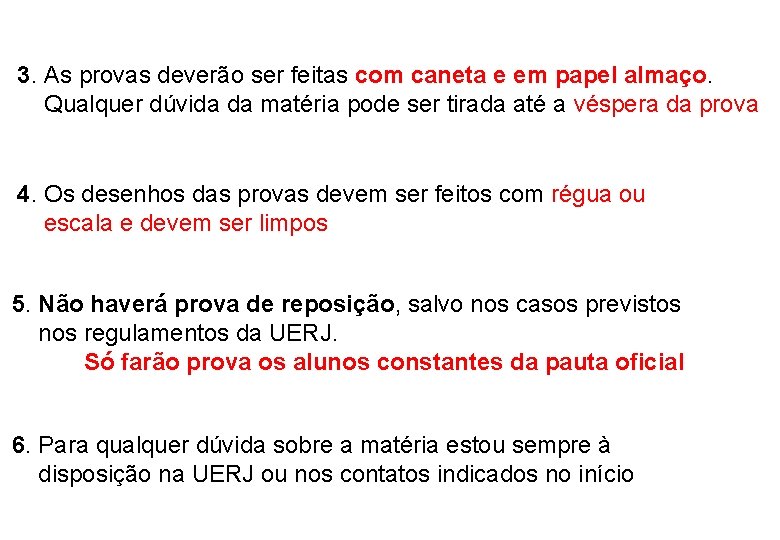 3. As provas deverão ser feitas com caneta e em papel almaço. Qualquer dúvida