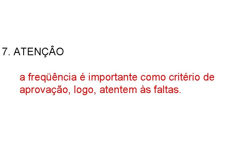 7. ATENÇ O a freqüência é importante como critério de aprovação, logo, atentem às