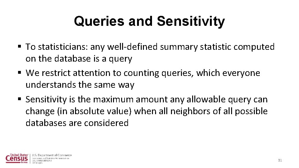 Queries and Sensitivity § To statisticians: any well-defined summary statistic computed on the database