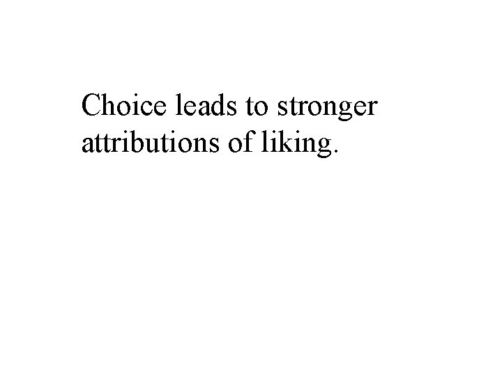 Choice leads to stronger attributions of liking. 