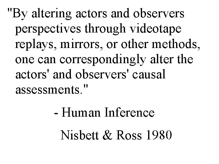 "By altering actors and observers perspectives through videotape replays, mirrors, or other methods, one