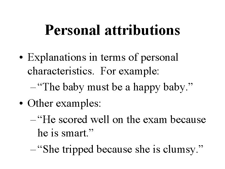 Personal attributions • Explanations in terms of personal characteristics. For example: – “The baby