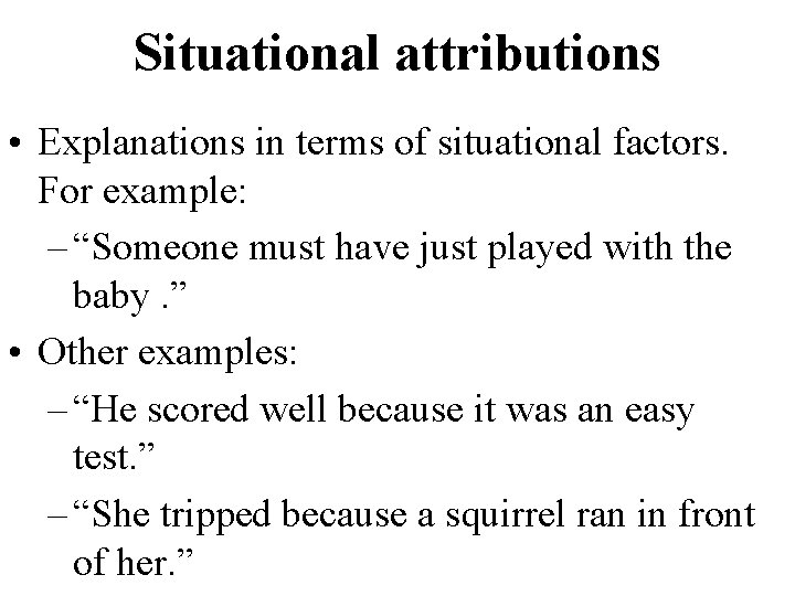 Situational attributions • Explanations in terms of situational factors. For example: – “Someone must