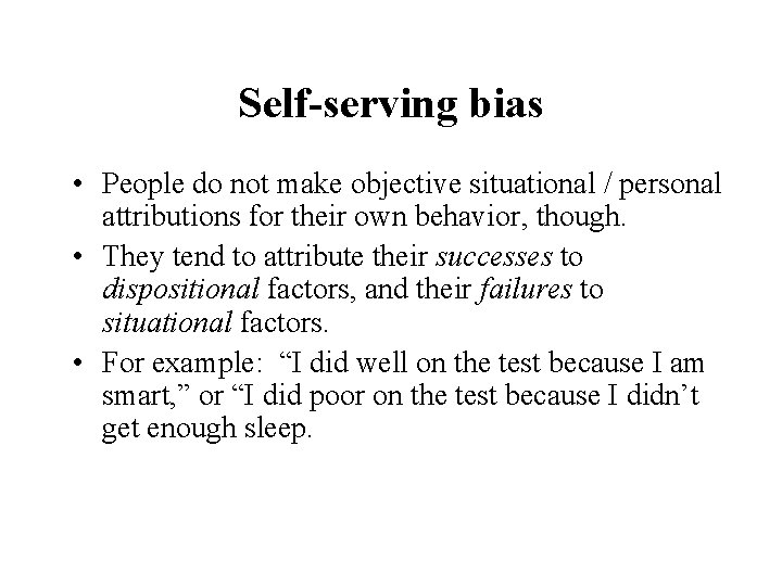 Self-serving bias • People do not make objective situational / personal attributions for their