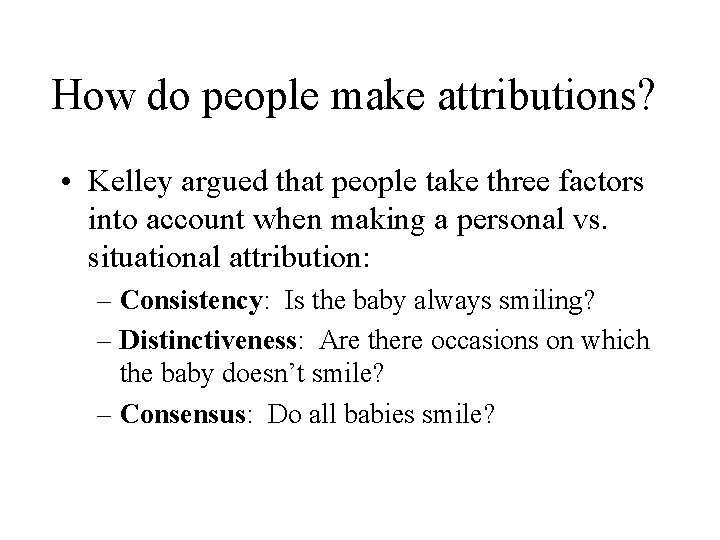 How do people make attributions? • Kelley argued that people take three factors into