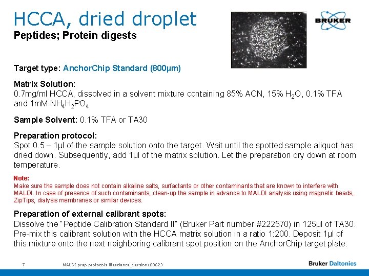 HCCA, dried droplet Peptides; Protein digests Target type: Anchor. Chip Standard (800µm) Matrix Solution:
