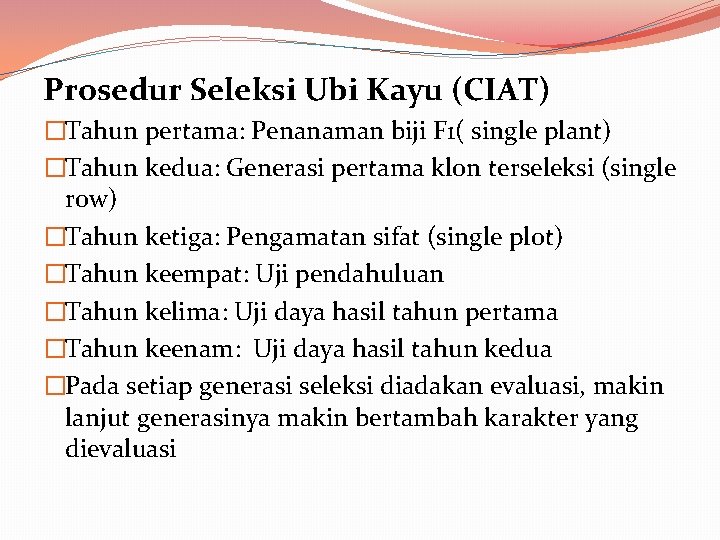 Prosedur Seleksi Ubi Kayu (CIAT) �Tahun pertama: Penanaman biji F 1( single plant) �Tahun