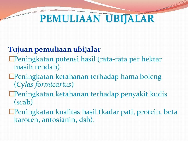 PEMULIAAN UBIJALAR Tujuan pemuliaan ubijalar �Peningkatan potensi hasil (rata-rata per hektar masih rendah) �Peningkatan