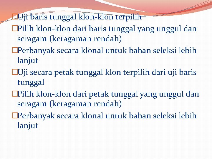 �Uji baris tunggal klon-klon terpilih �Pilih klon-klon dari baris tunggal yang unggul dan seragam