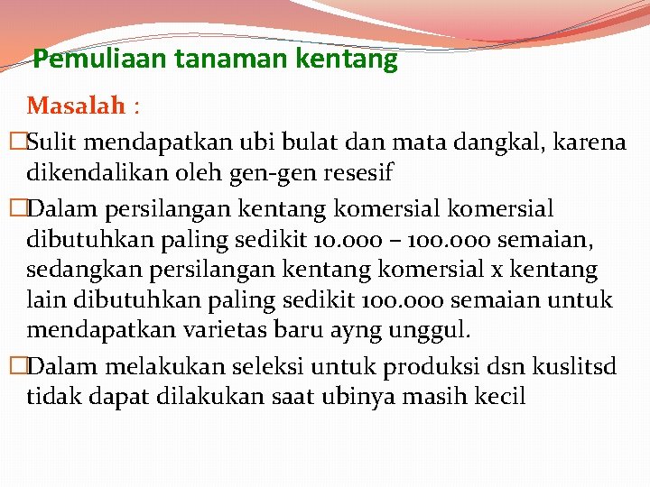 Pemuliaan tanaman kentang Masalah : �Sulit mendapatkan ubi bulat dan mata dangkal, karena dikendalikan