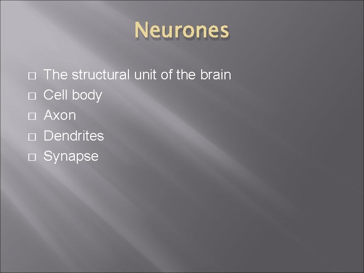 Neurones � � � The structural unit of the brain Cell body Axon Dendrites