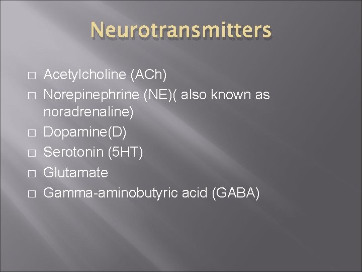 Neurotransmitters � � � Acetylcholine (ACh) Norepinephrine (NE)( also known as noradrenaline) Dopamine(D) Serotonin