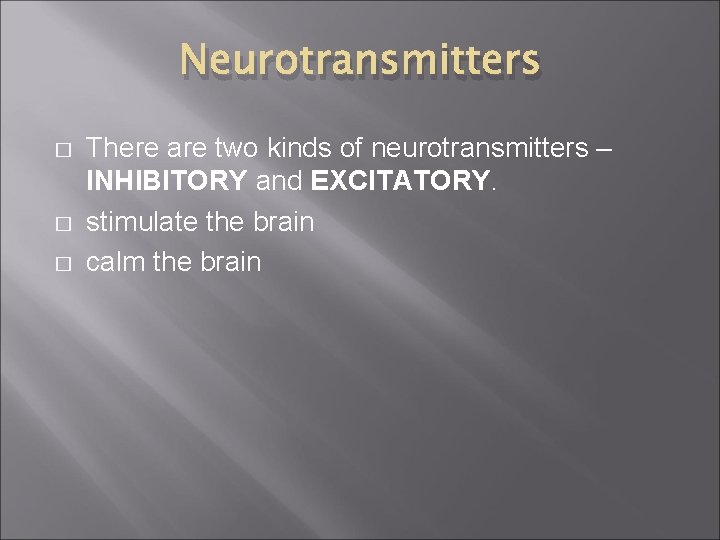 Neurotransmitters � � � There are two kinds of neurotransmitters – INHIBITORY and EXCITATORY.