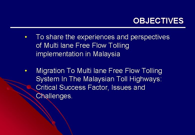 OBJECTIVES • To share the experiences and perspectives of Multi lane Free Flow Tolling OBJECTIVES • To share the experiences and perspectives of Multi lane Free Flow Tolling