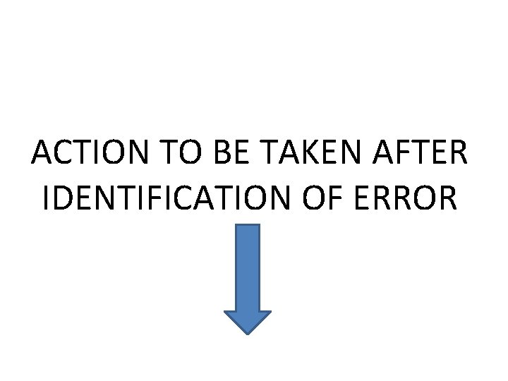 ACTION TO BE TAKEN AFTER IDENTIFICATION OF ERROR 