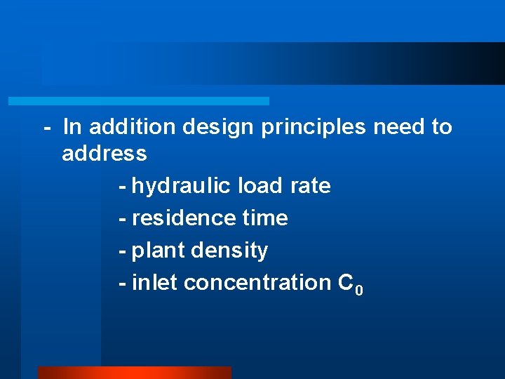 - In addition design principles need to address - hydraulic load rate - residence