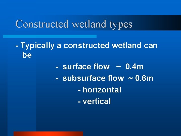 Constructed wetland types - Typically a constructed wetland can be - surface flow ~