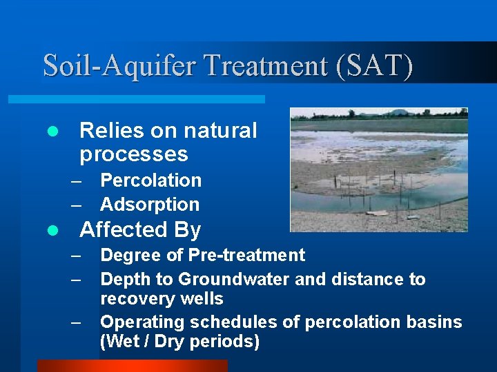 Soil-Aquifer Treatment (SAT) l Relies on natural processes – Percolation – Adsorption l Affected