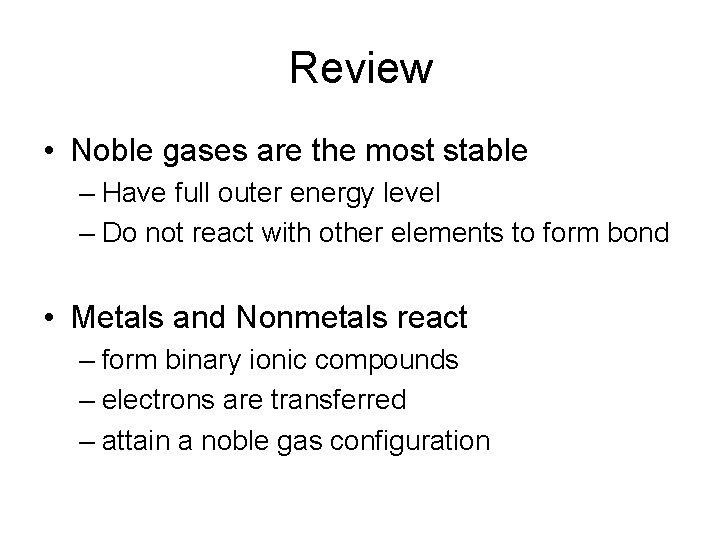 Review • Noble gases are the most stable – Have full outer energy level