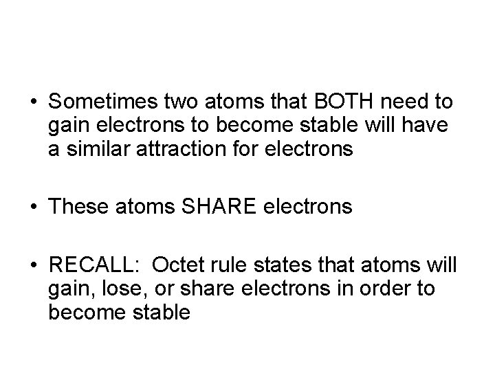  • Sometimes two atoms that BOTH need to gain electrons to become stable