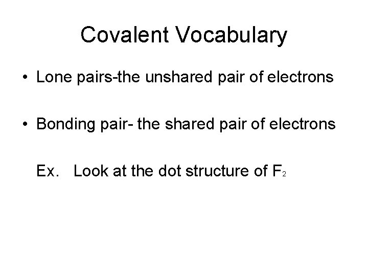 Covalent Vocabulary • Lone pairs-the unshared pair of electrons • Bonding pair- the shared