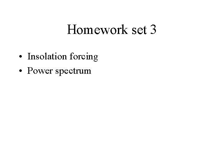 Homework set 3 • Insolation forcing • Power spectrum 