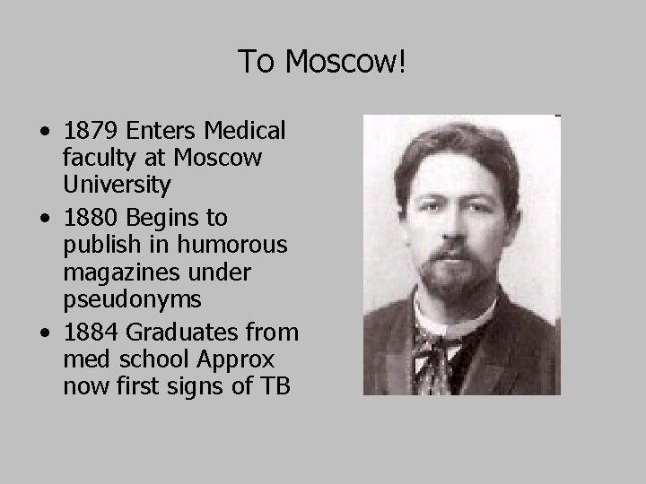 To Moscow! • 1879 Enters Medical faculty at Moscow University • 1880 Begins to