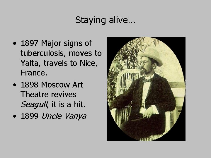 Staying alive… • 1897 Major signs of tuberculosis, moves to Yalta, travels to Nice,